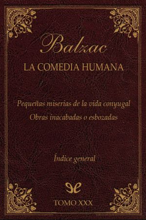 [La Comedia Humana (Editorial Lorenzana 30] • Pequeñas Miserias De La Vida Conyugal & Obras Inacabadas O Esbozadas